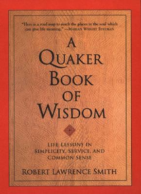 A Quaker Book of Wisdom by Robert Lawrence Smith