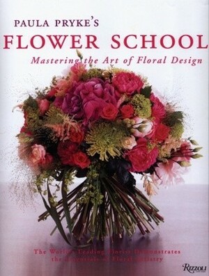 Paula Pryke's Flower School: Creating Bold Innovative Floral Designs by Paula Pryke