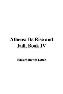 Athens: Its Rise and Fall, Book IV by Edward Bulwer-Lytton
