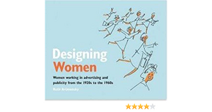 Designing Women: Women working in advertising and publicity from the 1920s to the 1960s by Ruth Artmonsky