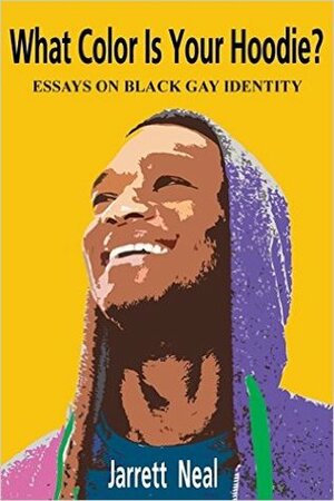 What Color Is Your Hoodie?: Essays on Black Gay Identity by Jarrett Neal