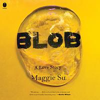 Blob: A Love Story by Maggie Su