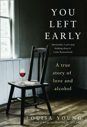 You Left Early: A True Story of Love and Alcohol by Louisa Young