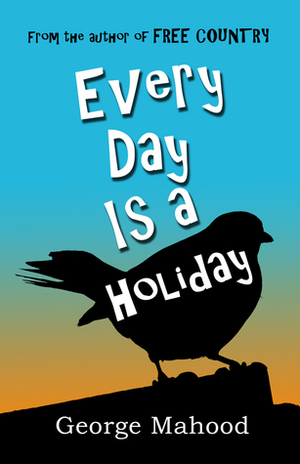 Every Day Is a Holiday by George Mahood