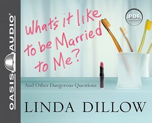 What's It Like to Be Married to Me?: And Other Dangerous Questions by Linda Dillow
