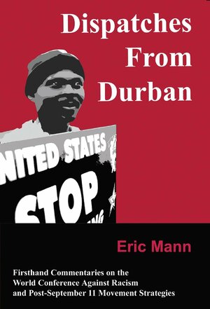 Dispatches From Durban: Firsthand Commentaries on the World Conference Against Racism and Post-September 11 Movement Strategies by Eric Mann