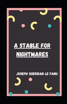 A Stable for Nightmares illustrated by J. Sheridan Le Fanu