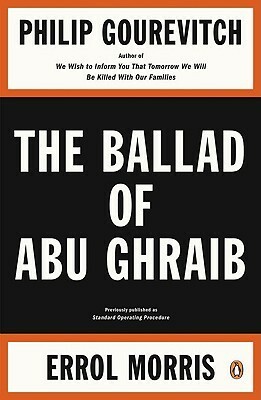 The Ballad of Abu Ghraib by Philip Gourevitch, Errol Morris