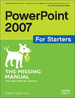 PowerPoint 2007 for Starters: The Missing Manual: The Missing Manual by E. A. Veer