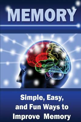 Memory: Simple, Easy, and Fun Ways to Improve Memory by Kam Knight
