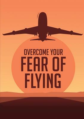 Overcome Your F&#1077;&#1072;r &#1086;f Flying by My Ebook Publishing House