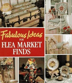 Fabulous Ideas for Flea Market Finds by Oxmoor House, Leisure Arts Inc.