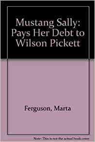 Mustang Sally: Pays Her Debt to Wilson Pickett by Marta Ferguson
