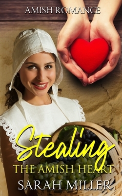 Stealing The Amish Heart by Sarah Miller
