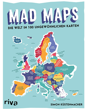 Mad Maps. Die Welt in 100 ungewöhnlichen Karten by Simon Küstenmacher