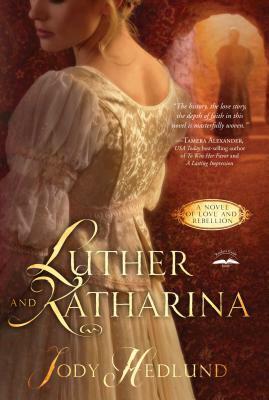 Luther and Katharina: A Novel of Love and Rebellion by Jody Hedlund