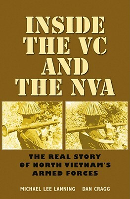 Inside the VC and the NVA: The Real Story of North Vietnam's Armed Forces by Dan Cragg, Michael Lee Lanning