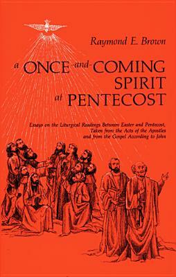 A Once-And-Coming Spirit at Pentecost: Essays on the Liturgical Readings Between Easter and Pentecost by Raymond E. Brown