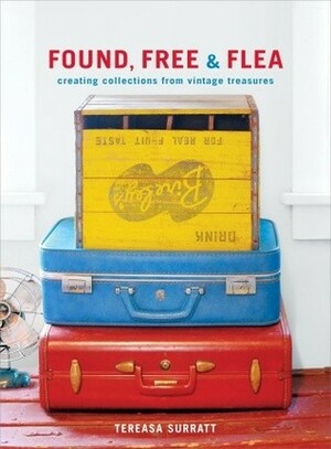 Found, Free, and Flea: Creating Collections from Vintage Treasures by Tereasa Surratt