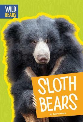 Sloth Bears by Tammy Gagne