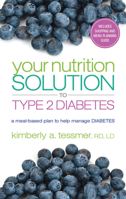 Your Nutrition Solution to Type 2 Diabetes: A Meal-Based Plan to Help Manage Diabetes by Kimberly A. Tessmer