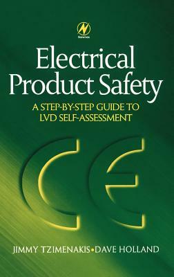 Electrical Product Safety: A Step-By-Step Guide to LVD Self Assessment: A Step-By-Step Guide to LVD Self Assessment by David Holland, Jimmy Tzimenakis