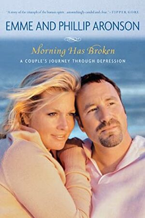 Morning Has Broken: A Couple's Journey Through Depression by Emme Aronson, Phillip Aronson