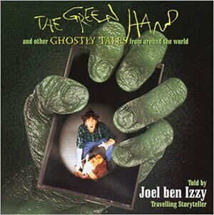 The Green Hand: And Other Ghostly Tales From Around The World by Joel Ben Izzy