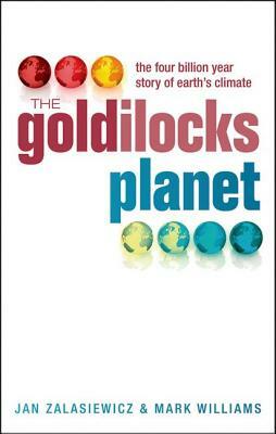 The Goldilocks Planet: The Four Billion Year Story of Earth's Climate by Mark Williams, Jan Zalasiewicz