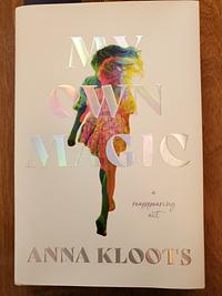 My Own Magic: A Decade of Travel, Tricks and Transformation by Anna Kloots
