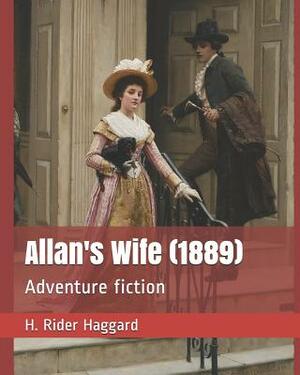 Allan's Wife (1889): Adventure Fiction by H. Rider Haggard