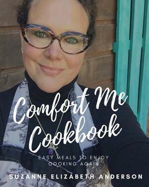 Comfort Me: Easy Meals to Bring Your Family Back to the Table by Suzanne Elizabeth Anderson