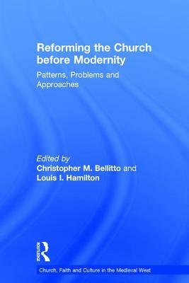 Reforming the Church before Modernity: Patterns, Problems and Approaches by Christopher M. Bellitto