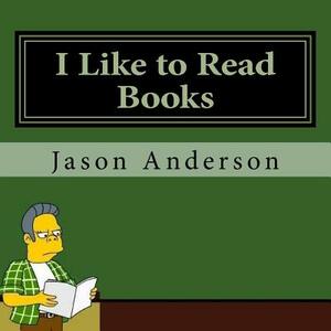I Like to Read Books by Jason Anderson