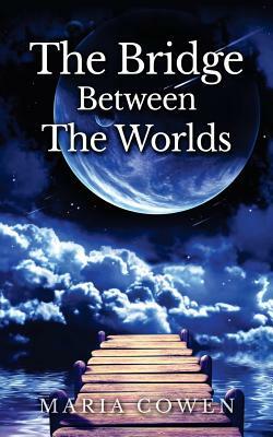 Bridge Between the Worlds by Maria Cowen