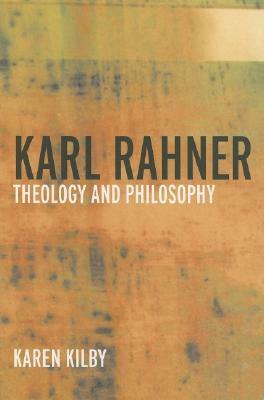 Karl Rahner: Theology and Philosophy by Karen Kilby