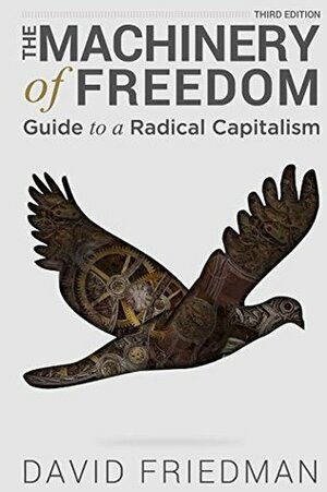 The Machinery of Freedom: Guide to a Radical Capitalism by David D. Friedman