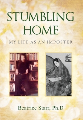 Stumbling Home: My Life as an Imposter by Beatrice Starr Ph. D.