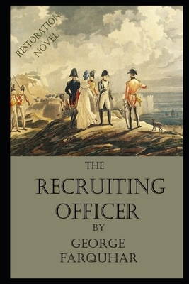 The Recruiting Officer By George Farquhar An Annotated Novel by George Farquhar