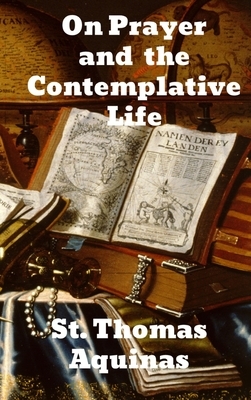 On Prayer and The Contemplative Life by St. Thomas Aquinas