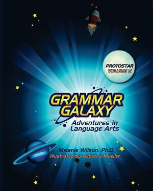 Grammar Galaxy: Protostar: Adventures in Language Arts by Melanie Wilson