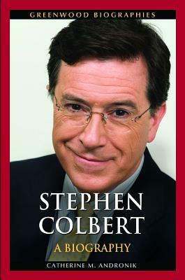 Stephen Colbert: A Biography by Catherine M. Andronik