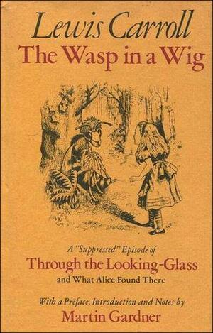 The Wasp in a Wig: A Suppressed Episode of Through the Looking-Glass and What Alice Found There by Lewis Carroll