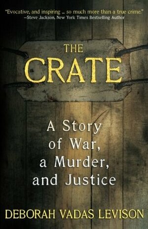 The Crate: A Story Of War, A Murder, And Justice by Deborah Vadas Levison