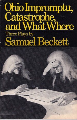 Three Plays: Ohio Impromptu, Catastrophe, What Where by Samuel Beckett