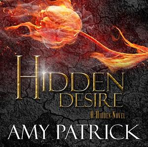 Hidden Desire, Book 6 of the Hidden Saga: A Hidden Novel by Amy Patrick