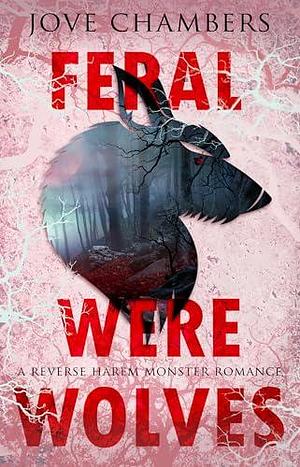 Feral Werewolves: a reverse harem monster romance by Jove Chambers, Jove Chambers