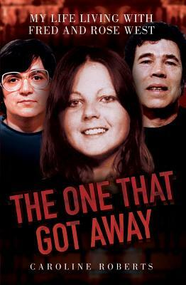 The One That Got Away: My Life Living with Fred and Rose West by Stephen Richards, Caroline Roberts