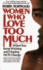 Women Who Love Too Much: When You Keep Wishing and Hoping He'll Change by Robin Norwood