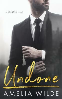 Undone: A City Rich Novel by Amelia Wilde